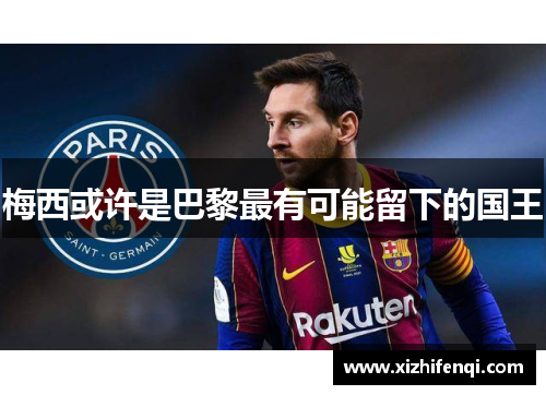 梅西或许是巴黎最有可能留下的国王